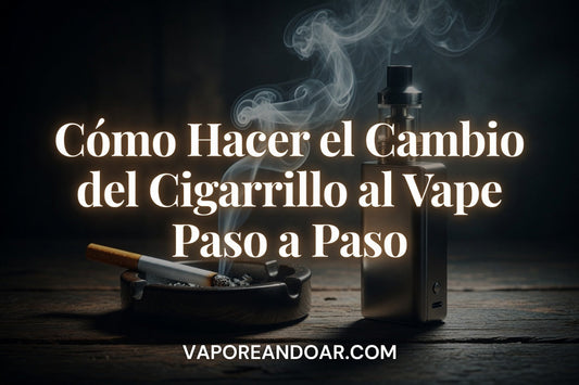 Cómo Hacer el Cambio del Cigarrillo al Vape Paso a Paso (Guía Real 2026